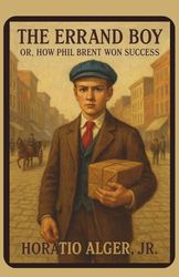 The Errand Boy: Or, How Phil Brent Won Success (Annotated)