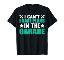 I Can't I Have Plans In The Garage Car Mechanic Father's Day Maglietta