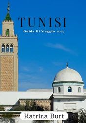 TUNISI GUIDA DI VIAGGIO 2025: Vademecum alla capitale della Tunisia