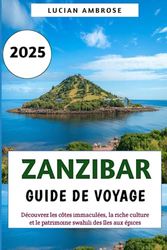 Zanzibar Guide de voyage 2025: Découvrez les côtes immaculées, la riche culture et le patrimoine swahili des îles aux épices