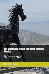 My Adventures Around the World: Northern Mexico: Winter 2023