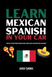 Learn Mexican Spanish In Your Car: 100 Days To Fluency Through Engaging Lessons, Essential Verbs, And Everyday Slang For Beginners