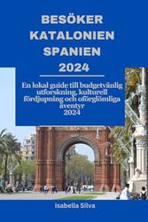 BESÖKER KATALONIEN SPANIEN 2024: En lokal guide till budgetvänlig utforskning, kulturell fördjupning och oförglömliga äventyr 2024