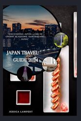 Japan Travel Guide 2024: Discovering Japan: Land of Cherry Blossoms, Samurai, and Sushi (Explorer's Companion)