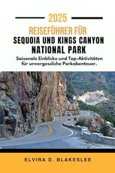 REISEFÜHRER FÜR SEQUOIA UND KINGS CANYON NATIONAL PARK 2025.: Saisonale Einblicke und Top-Aktivitäten für unvergessliche Parkabenteuer.
