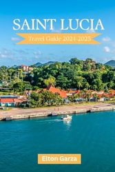 Saint Lucia Travel Guide 2024-2025: How to Plan a trip to Saint Lucia with Insider and Local tips for First-Timers