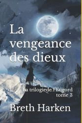 La vengeance des dieux: La trilogiede l'Eugord tome 3