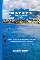 SAINT KITTS TRAVEL GUIDE 2024: Exploring the Spectacular Caribbean Island of Saint Kitts