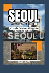 Seoul Travel Guide 2025: A Local's Guide to Things You Must Do in Seoul