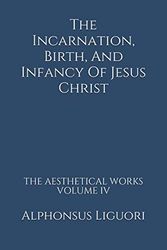 The Incarnation, Birth, And Infancy Of Jesus Christ