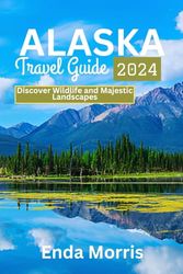 Alaska Travel Guide 2024: Discover Wildlife And Majestic Landscapes