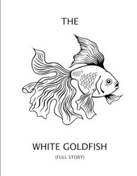 THE WHITE GOLDFISH (FULL STORY)