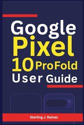 Google Pixel 10 Pro Fold User Guide: Essential Tips, Camera Secrets, and AI Shortcuts for Experts and Beginners Alike