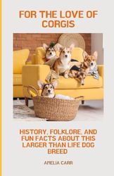 For The Love of Corgis: History, Folklore, and Fun Facts About This Larger Than Life Dog Breed