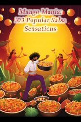 Mango Mania: 103 Popular Salsa Sensations