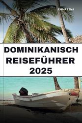 DOMINIKANISCH REISEFÜHRER 2025: Entspannen Sie sich an weißen Sandstränden, erkunden Sie üppige Dschungel, genießen Sie karibische Aromen und Insidertipps für einen tropischen Kurzurlaub.