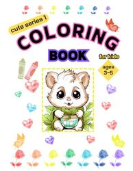 CUTE SERIES 1 COLORING BOOK for Kids Ages 3-5: Growing small and adorable animal babies