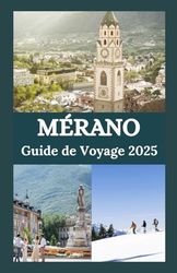 MÉRANO Guide de voyage 2025: Découvrez l'élégance alpine, les retraites thermales et le charme du Tyrol du Sud dans le joyau caché de l'Italie