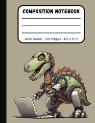 Dinosaur Robot Composition Notebook: Wide Ruled Composition Notebooks for Kids, Sci Fi Themed Notebook, Cyborg Dino Monsters, Fantasy Prehistoric ... For Robot Lovers, Gifts For Dinoaur Lovers