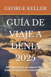 GUÍA DE VIAJE A DENIA 2025: Descubre Denia: un viaje en 2025 a traves de la joya de la costa de Espana