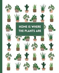 Home is Where the Plants Are: A Plant Journal Notebook- 120 ruled pages, soft matte cover, 9" long x 7.25" wide