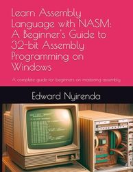 Learn Assembly Language with NASM: A Beginner's Guide to 32-bit Assembly Programming on Windows: A complete guide for beginners on mastering assembly language