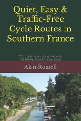 Quiet, Easy & Traffic-Free Cycle Routes in Southern France: 50 Cycle routes along Towpaths, old Railway lines & Green Lanes