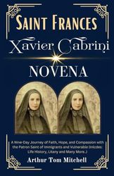 Saint Frances Xavier Cabrini Novena: A Nine-Day Journey of Faith, Hope, and Compassion with the Patron Saint of Immigrants and Vulnerable (Includes: ... Novenas: Rhythms of Catholic Faith)