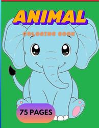 Animal Coloring Book: 75 Pages of Funny Animal Designs for Kids to color | Ideal ages 4-8