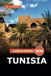 Guida di viaggio Tunisia 2025: Esplorando i monumenti iconici di Tunisi, le attrazioni da non perdere, le gemme nascoste, i siti storici e le esperienze locali