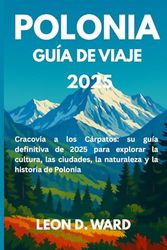 POLONIA GUÍA DE VIAJE 2025: De Cracovia a los Cárpatos: su guía definitiva de 2025 para explorar la cultura, las ciudades, la naturaleza y la historia de Polonia