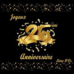 Livre D'or Anniversaire 25 Ans: Decoration Anniversaire Or et Noir, à remplir de Photo Souvenirs et Félicitations, Joyeux Anniversaire