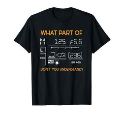 What Part Of I Photographer Camera Photography Photo T-Shirt