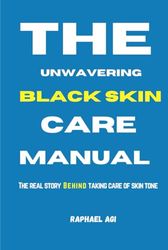 The Unwavering Black Skin Care Manual: The Real Story About Taking Care Of Skin Tone