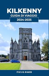 KILKENNY GUIDA DI VIAGGIO 2024-2025: Scopri il cuore e l'anima del tesoro medievale irlandese