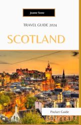 Scotland travel guide 2024: YOUR POCKET GUIDE TO EXPLORING EDINBURGH,GLASGOW FOR FIRST TIMERS