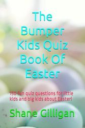 The Bumper Kids Quiz Book Of Easter: 150 fun quiz questions for little kids and big kids about Easter!