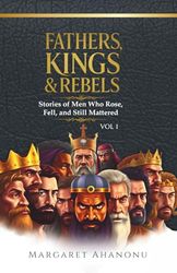 Fathers, Kings & Rebels: Stories of Men Who Rose, Fell and Still Mattered (Vol 1)