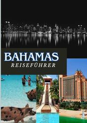 BAHAMAS REISEFÜHRER 2025: Tropische Abenteuer, Inselkultur und Entspannung neu definiert