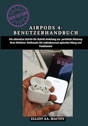 AIRPODS 4 – BENUTZERHANDBUCH: Die ultimative Schritt-für-Schritt-Anleitung zur perfekten Nutzung Ihrer Ohrhörer: Entfesseln Sie selbstbewusst epischen Klang und Funktionen!