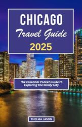 CHICAGO TRAVEL GUIDE 2025: The Essential Pocket Guide to Exploring the Windy City