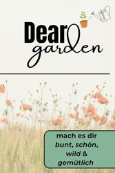 Dear Garden: Notizbuch / Tagebuch für Gärtner, Hobbygärtner und Gartenfreunde, Gartenplanung, ca. A5, 100 Seiten