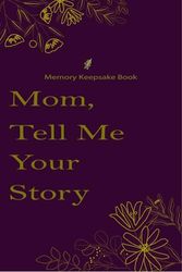 Mothers Day Gifts: Mom Tell Me Your Story: A Mother`s Guided Journal and Memory Keepsake Book for Mothers to Share Her Life And Memories. , Size 6" x 9"