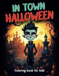 In Town Halloween: "In Town Halloween: Coloring Book for Kids - 112 Pages of Halloween Adventures in the Town for Children Ages 4 and Up"