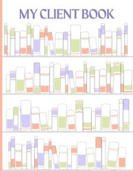 My Client Book: Customer Appointment Management System Tracker Record And Client Profile Logbook