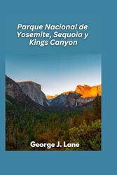 Parque Nacional de Yosemite, Sequoia y Kings Canyon 2025: Picos majestuosos, árboles gigantes y aventuras inolvidables en la naturaleza