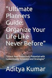 "Ultimate Planners Guide: Organize Your Life Like Never Before": "Unlock Your Productivity Potential with Customizable Templates and Strategies"