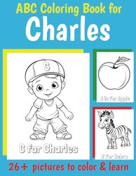 ABC Coloring Book for Charles: Personalized Book for Charles with Alphabet Pictures to Color for 1 2 3 4 5 6 Year Olds