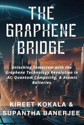 The Graphene Bridge: Unlocking Tomorrow with the Graphene Technology Revolution in AI, Quantum Computing, & Atomic Batteries