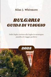 BULGARIA GUIDA DI VIAGGIO 2025: Dalle fughe costiere alle fughe in montagna: pianifica il viaggio perfetto